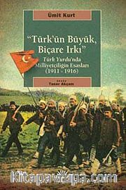 Türk'ün Büyük, Biçare Irkı <br /> Türk Yurdu'nda Milliyetçiliğin Esasları (1911-1916)