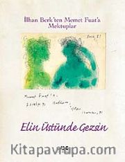 Elin Üstünde Gezsin <br /> İlhan Berk'en Memet Fuat'a Mektuplar