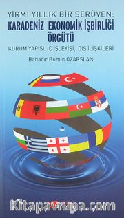 Yirmi Yıllık Bir Serüven: Karadeniz Ekonomik İşbirliği Örgütü <br /> Kurum, Yapısı, İç İşleyişi, Dış İlişkileri