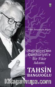 Meşrutiyet'ten Cumhuriyet'e Bir Fikir Adamı: Tahsin Banguoğlu