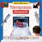Televizyonum Olmasaydı / Eğlenceli Bilim Serisi -7