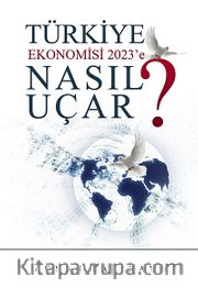 Türkiye Ekonomisi 2023'e Nasıl Uçar?