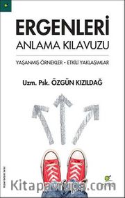 Ergenleri Anlama Kılavuzu <br /> Yaşanmış Örnekler - Etkili Yaklaşımlar