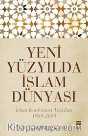 Yeni Yüzyılda İslam Dünyası <br /> İslam Konferansı Teşkilatı 1969-2009
