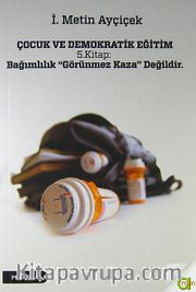 Çocuk ve Demokratik Eğitim 5.Kitap : Bağımlılık ''Görünmez Kaza'' Değildir.