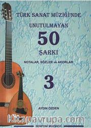 Türk Sanat Müziğinde Unutulmayan 50 Şarkı -3 <br /> Notalar, Sözler ve Akorlar