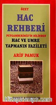 Özet Hac Rehberi <br /> Peygamberimiz'in Dilinden Hac ve Umre Yapmanın Fazileti (Üçaylar-009/P13)