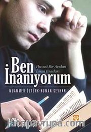 Ben İnanıyorum <br /> Hususi Bir Açıdan İman Esasları