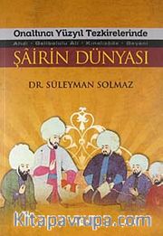 Onaltıncı Yüzyıl Tezkirelerinde Şairin Dünyası <br /> Ahdi - Gelibolulu Ali - Kınalızade - Beyani