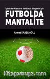 İçinde Yer Alanlar ve Yer Almak İsteyenler İçin Futbolda Mantalite
