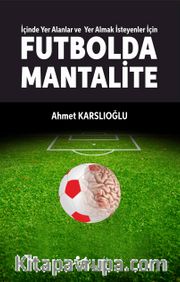 İçinde Yer Alanlar ve Yer Almak İsteyenler İçin Futbolda Mantalite