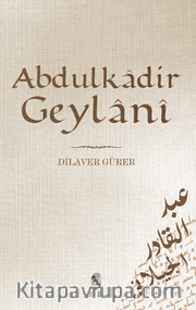 Abdülkadir Geylani / Hayatı, Eserleri, Görüşleri