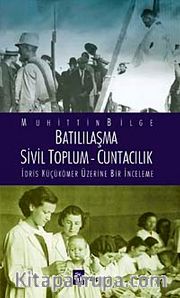 Batılılaşma - Sivil Toplum - Cuntacılık <br /> İdris Küçükömer Üzerine Bir İnceleme