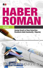 Haber Roman <br /> George Orwell ve Yaşar Kemal'den Örneklerle Edebi Gazetecilik / Röportaj
