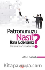 Patronunuzu Nasıl İkna Edersiniz? <br /> Çalışan-Yönetici İletişiminde İkna Teknikleri ve İzlenim Yönetimi