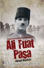 İmparatorluktan Cumhuriyete Ali Fuat Paşa