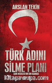 Türk Adını Silme Planı <br /> Şark Meselesi'nin Son Aşaması