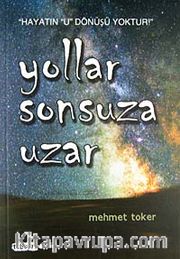 Yollar Sonsuza Uzar <br /> Hayatın U Dönüşü Yoktur!