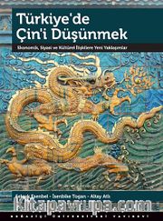 Türkiye'de Çin'i Düşünmek <br /> Ekonomik, Siyasi ve Kültürel İlişkilere Yeni Yaklaşımlar