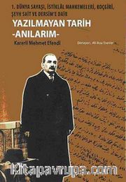 Yazılmayan Tarih - Anılarım <br /> 1. Dünya Savaşı, İstiklal Mahkemeleri, Koçgiri, Şeyh Sait ve Dersim'e Dair