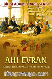 Ahi Evran <br /> İktisatçı, Sanatkar ve Ahi Teşkilatı'nın Kurucusu