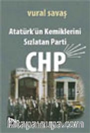 Atatürk'ün Kemiklerini Sızlatan Parti: CHP