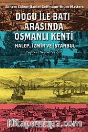 Doğu ile Batı Arasında Osmanlı Kenti Halep-İzmir-İstanbul
