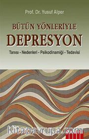 Bütün Yönleriyle Depresyon <br /> Tanısı-Nedenleri-Psikodinamiği-Tedavisi