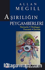 Aşırılığın Peygamberleri <br /> Nietzsche-Heidegger-Foucault-Derrida