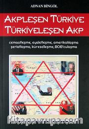 AKP'leşen Türkiye Türkiyeleşen AKP <br /> Cemaatleşme, Eyaletleşme, Amerikalılaşma, Şeriatlaşma, Küreselleşme, BOB'culaşma