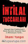 İhtilal Tüccarları & Osmanlı'dan Cumhuriyet'e Derin Devletin Karanlık Yüzü ve Bilinmeyen Tarihi