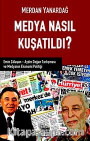 Medya Nasıl Kuşatıldı? <br /> Emin Çölaşan Aydın Doğan Tartışması ve Medyanın Ekonomi Politiği