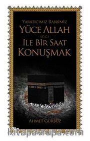 Yaratıcımız Rabbimiz Yüce Allah (c.c) ile Bir Saat Konuşmak