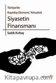 Türkiye'de Kayıtdışı Ekonomi, Yolsuzluk Siyasetin Finansmanı