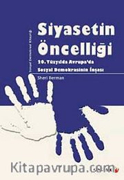 Siyasetin Öncelliği <br /> 20. Yüzyılda Avrupa'da Sosyal Demokrasinin İnşası