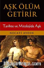 Aşk Ölüm Getirir <br /> Tarihte ve Mitolojide Aşk