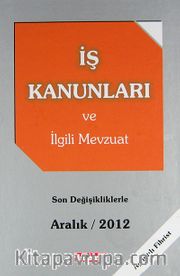 İş Kanunları ve İlgili Mevzuat / Son Değişikliklerle Aralık 2012