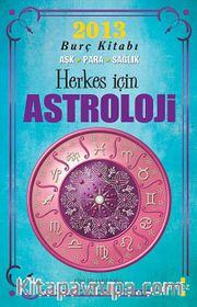 Herkes İçin Astroloji <br /> 2013 Burç Kitabı Aşk-Para-Sağlık