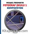 Michael Freeman'ın Fotoğraf Okulu 1 & Kompozisyon