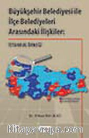 Büyükşehir Belediyesi ile İlçe Belediyeleri Arasındaki İlişkiler: İstanbul Örneği