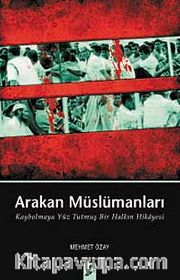 Arakan Müslümanları <br /> Kaybolmaya Yüz Tutmuş Bir Halkın Hikayesi