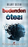 Bedenden Ötesi & İnsan Yalnızca Bedenden İbaret Değildir...