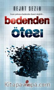 Bedenden Ötesi <br /> İnsan Yalnızca Bedenden İbaret Değildir...