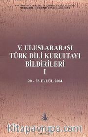 V. Uluslararası Türk Dil Kurultayı Bildirileri -I (20-26 Eylül 2004)