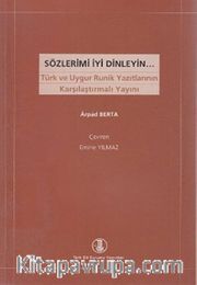 Sözlerimi İyi Dinleyin <br /> Türk ve Uygur Runik Yazıtlarının Karşılaştırmalı Yayını