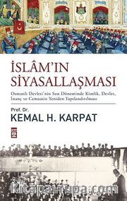 İslam'ın Siyasallaşması (Ciltli) <br /> Osmanlı Devleti'nin Son Döneminde Kimlik, Devlet, İnanç ve Cemaatin Yeniden Yapılandırılması