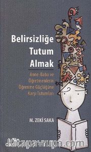 Belirsizliğe Tutum Almak <br /> Anne-Baba ve Öğretmenlerin Öğrenme Güçlüğüne Karşı Tutumları