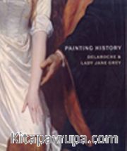 Painting History <br /> Delaroche and Lady Jane Grey