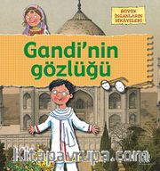 Gandi'nin Gözlüğü <br /> Büyük İnsanların Hikayeleri