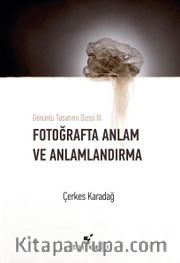 Fotoğrafta Anlam ve Anlamlandırma / Görüntü Tasarımı Dizisi III